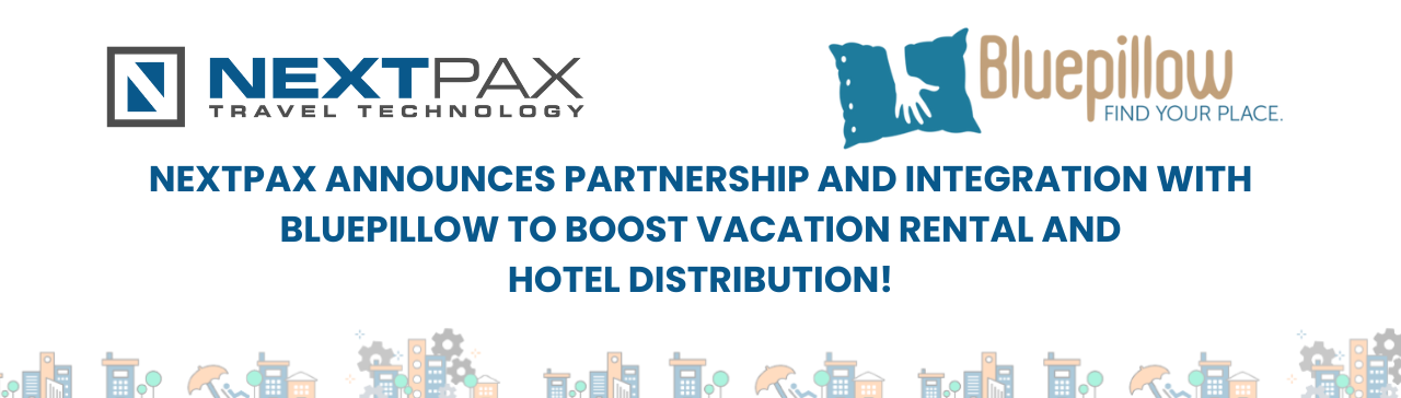 NextPax Announces Distribution Partnership and new integration with BluePillow to Enhance Vacation Rental and Hotel Distribution Ecosystem